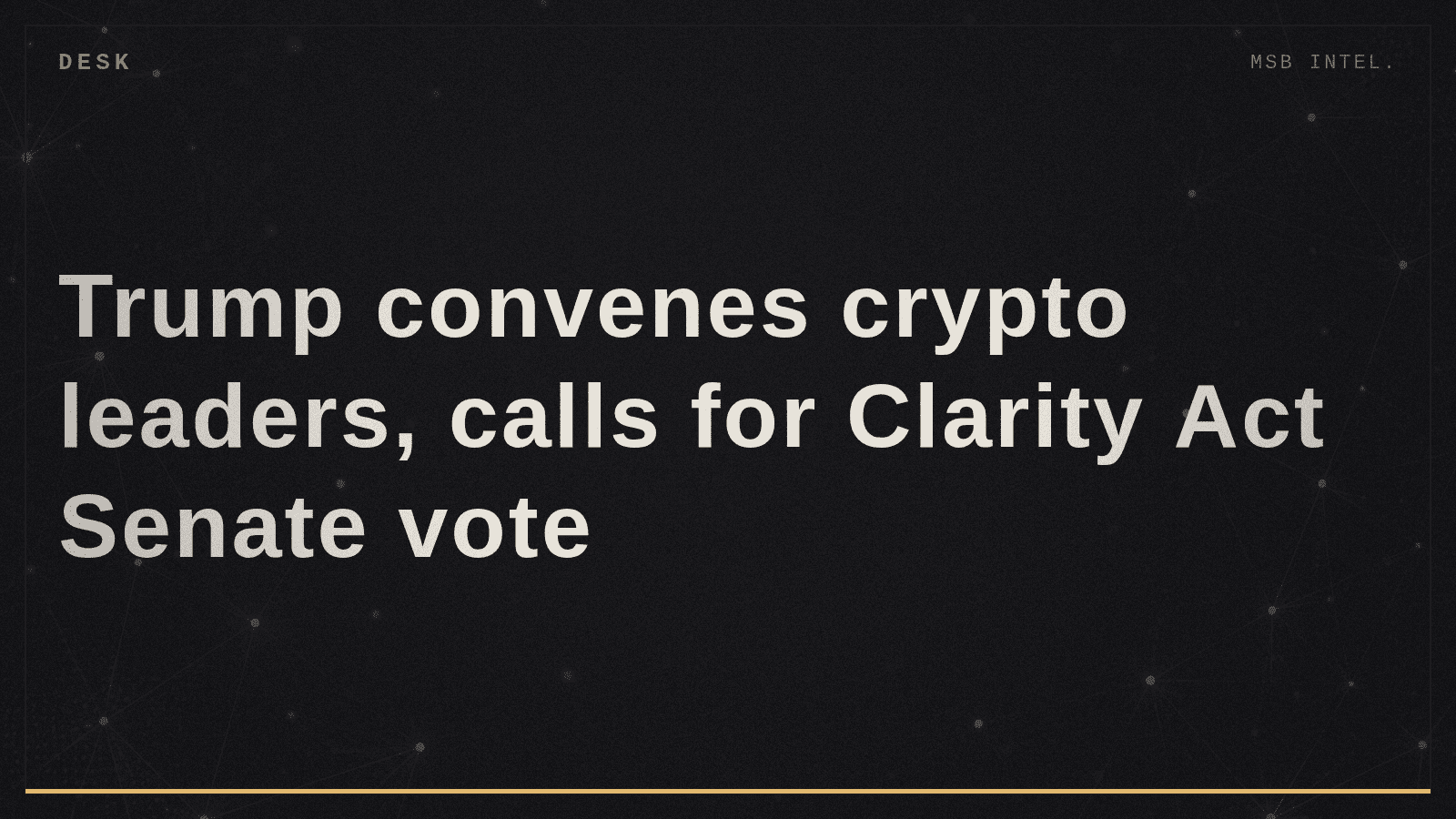 Trump convenes crypto leaders, calls for Clarity Act Senate vote